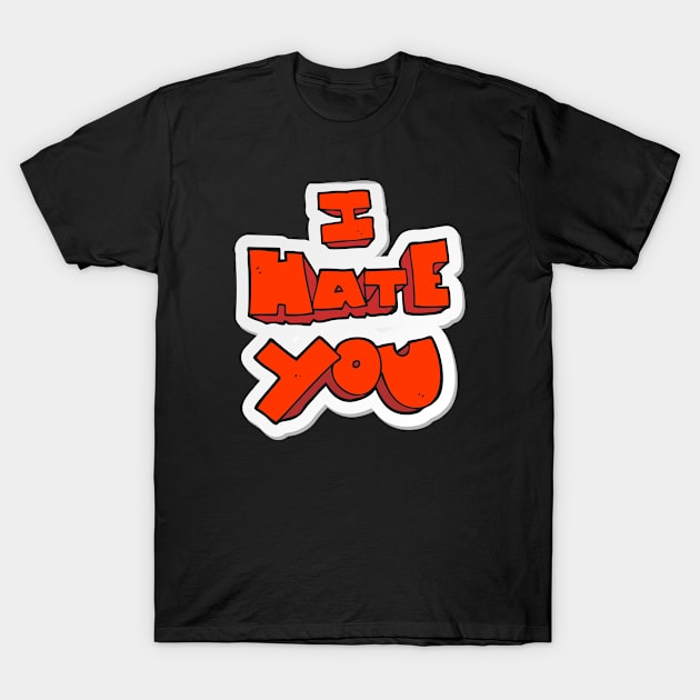 I Hate You T-Shirt by Abeer Ahmad